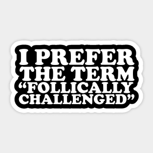 I Prefer The Term Follically Challenge Sticker